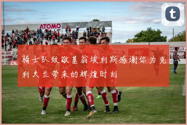 骑士队致敬基翁埃利斯感谢你为克利夫兰带来的辉煌时刻