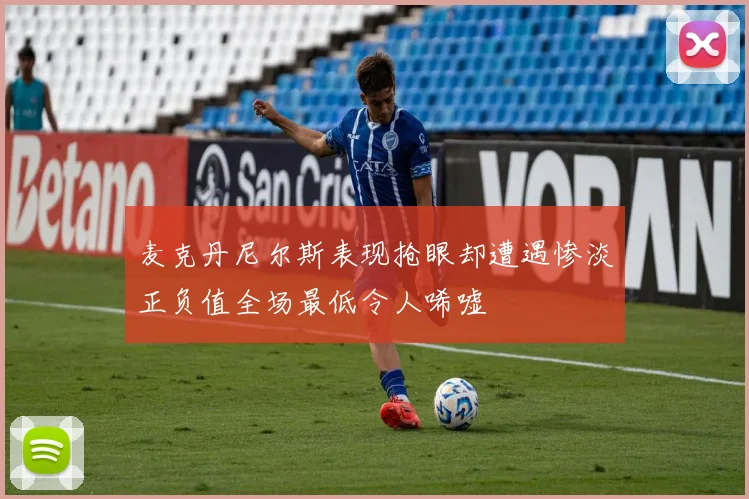 麦克丹尼尔斯表现抢眼却遭遇惨淡正负值全场最低令人唏嘘